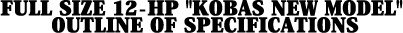 Full size 12-HP "KOBAS New Model"Outline of Specifications